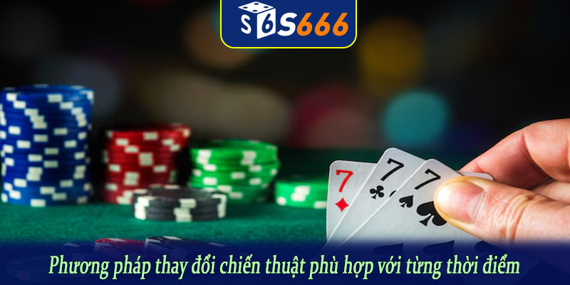Phương pháp thay đổi chiến thuật phù hợp với từng thời điểm