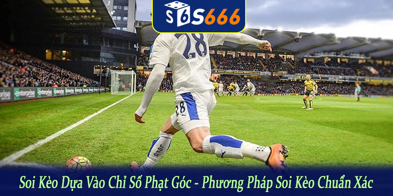 soi kèo dựa vào chỉ số phạt góc