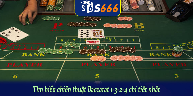 Tìm hiểu chiến thuật Baccarat 1-3-2-4 chi tiết nhất