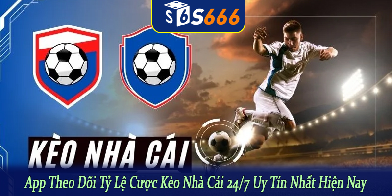 app theo dõi tỷ lệ cược kèo nhà cái 24/7