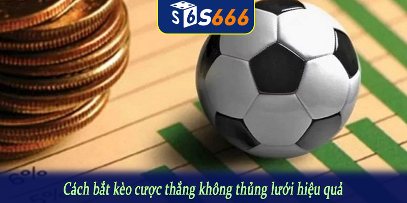 Cách bắt kèo cược thắng không thủng lưới hiệu quả