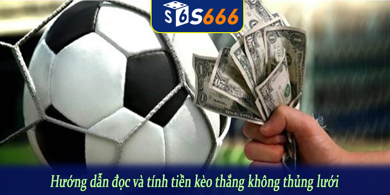 Hướng dẫn đọc và tính tiền kèo thắng không thủng lưới