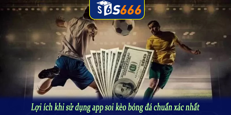 Lợi ích khi sử dụng app soi kèo bóng đá chuẩn xác nhất