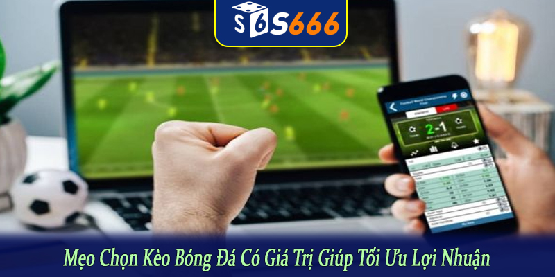 mẹo chọn kèo bóng đá có giá trị
