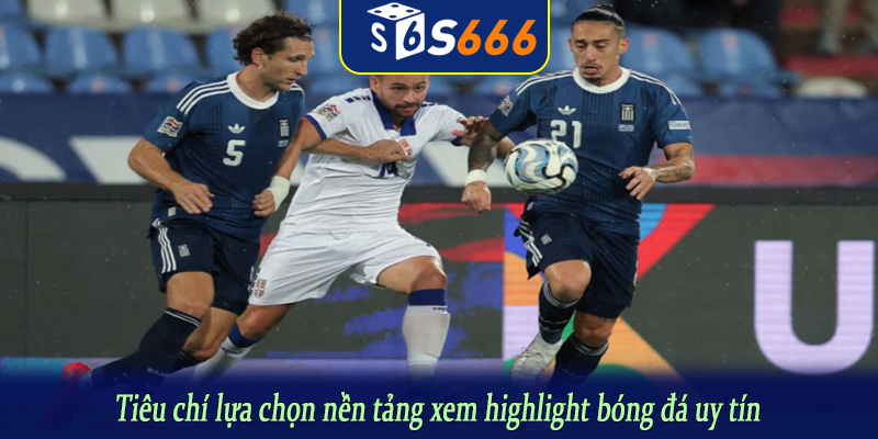 Tiêu chí lựa chọn nền tảng xem highlight bóng đá uy tín