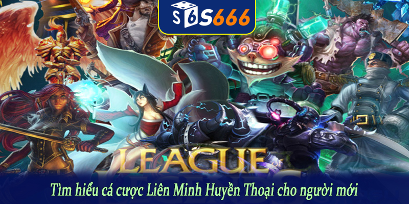 Tìm hiểu cá cược Liên Minh Huyền Thoại cho người mới