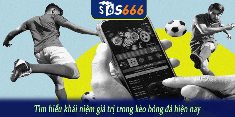 Tìm hiểu khái niệm giá trị trong kèo bóng đá hiện nay