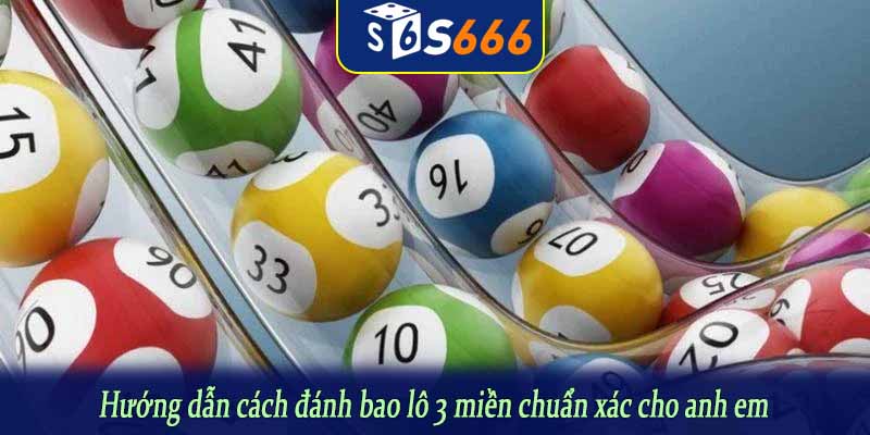 Hướng dẫn cách đánh bao lô 3 miền chuẩn xác cho anh em