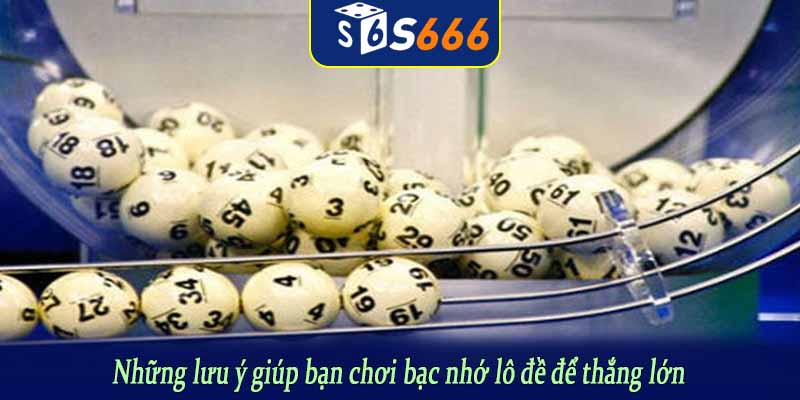Những lưu ý giúp bạn chơi bạc nhớ lô đề để thắng lớn