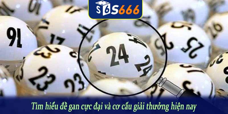 Tìm hiểu đề gan cực đại và cơ cấu giải thưởng hiện nay